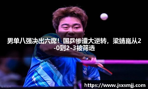 男单八强决出六席！国乒惨遭大逆转，梁靖崑从2-0到2-3被筛选